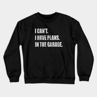 I Can't I Have Plans In The Garage -  Garage Car Mechanic Design Diy Saying Gift Car Lover Tee Crewneck Sweatshirt